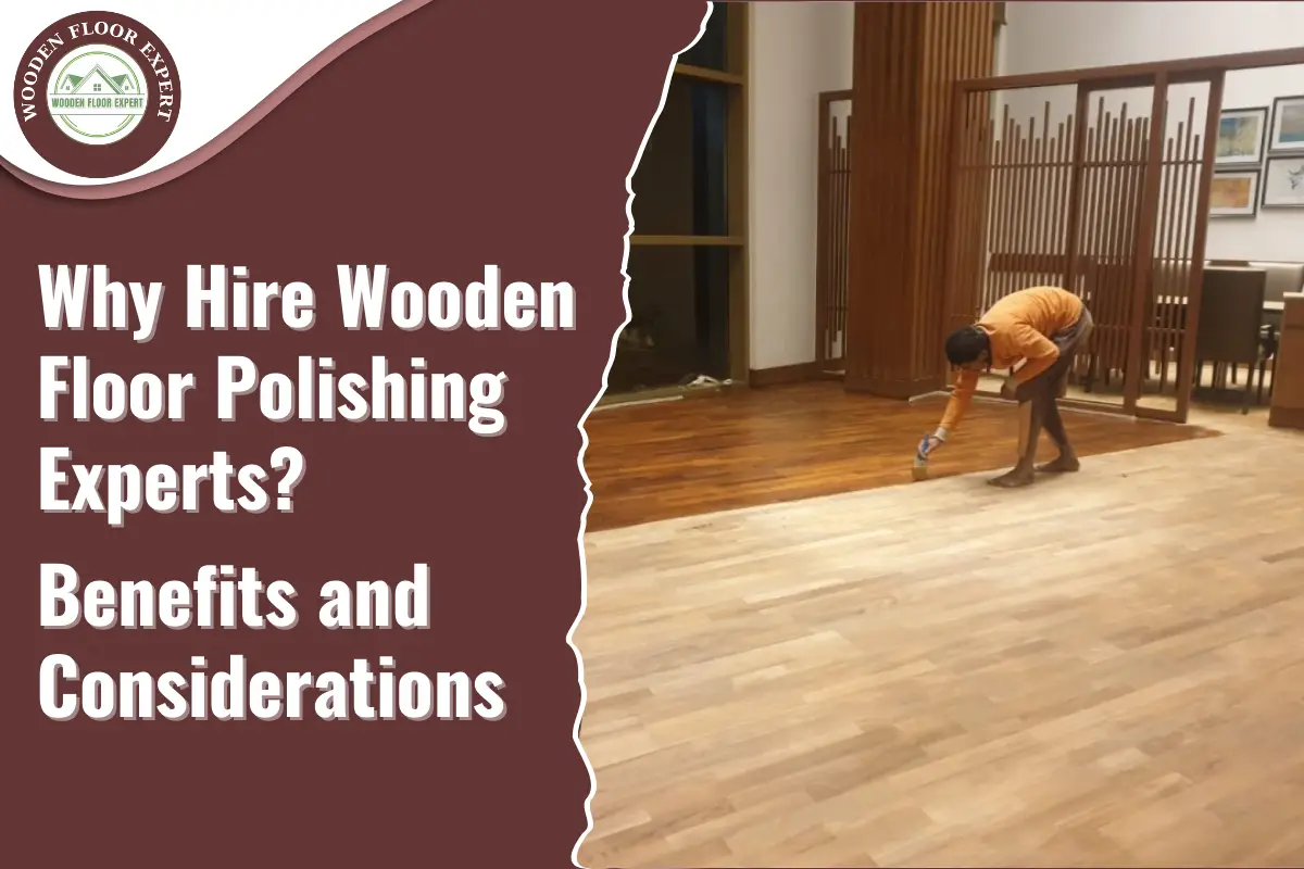 Why Hire Wooden Floor Polishing Experts? Benefits and Considerations